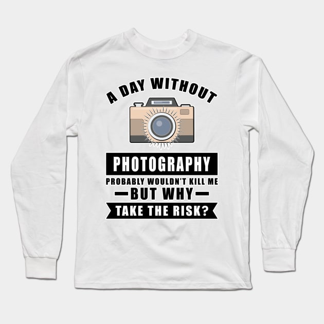 A day without Photography probably wouldn't kill me but why take the risk Long Sleeve T-Shirt by DesignWood Atelier